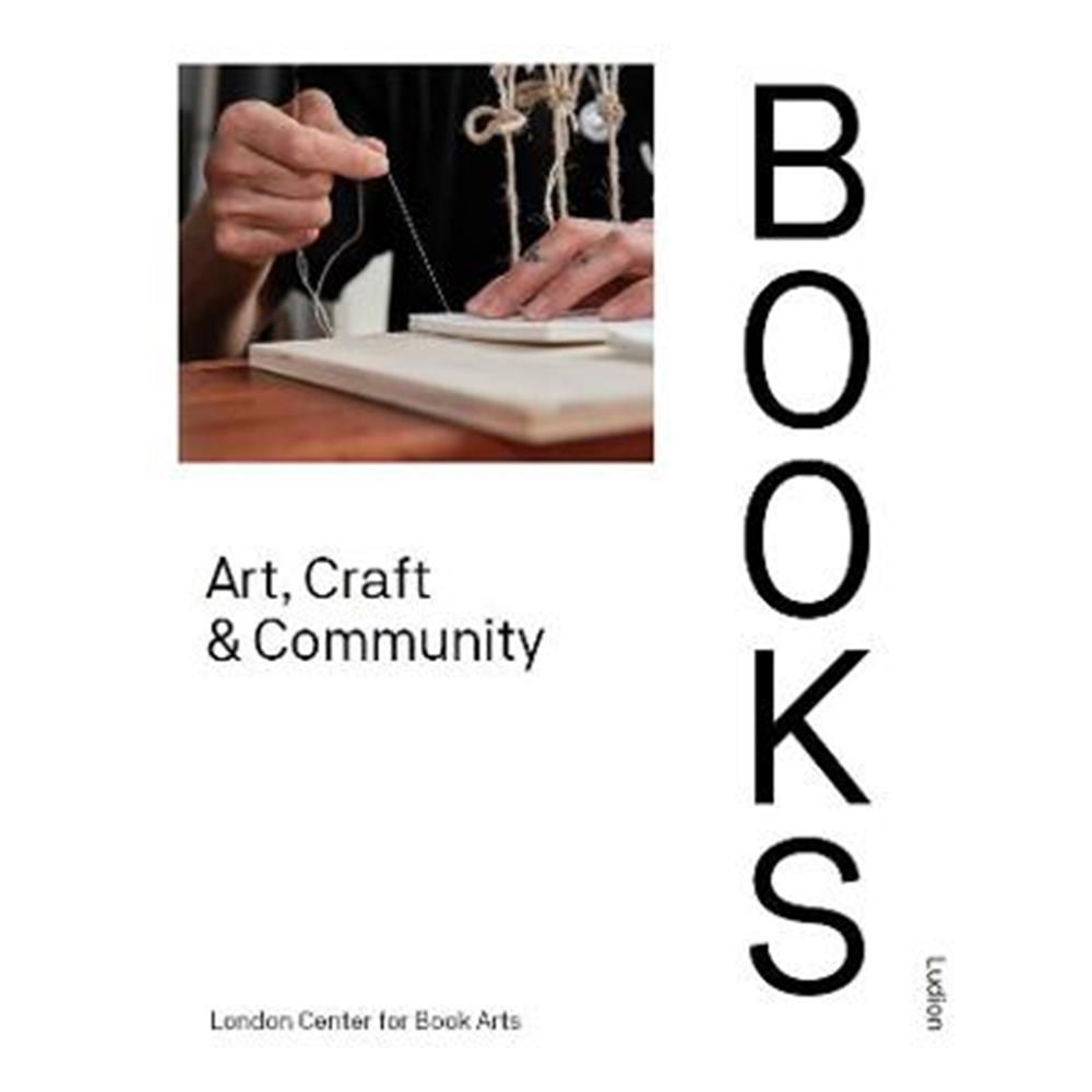 Books: Art, Craft & Community (Hardback) - London Centre for Book Arts